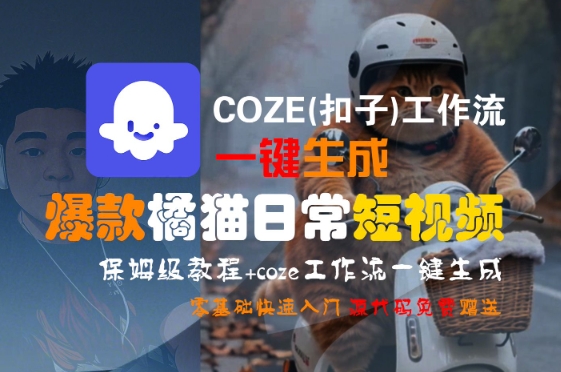 COZE(扣子)工作流一键生成爆款橘猫日常短视频,保姆级教程,零基础快速入门-来聚吧