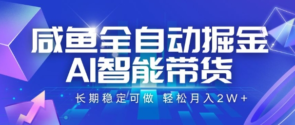 咸鱼全自动掘金，AI智能带货，长期稳定可做，轻松月入2W+【揭秘】-来聚吧