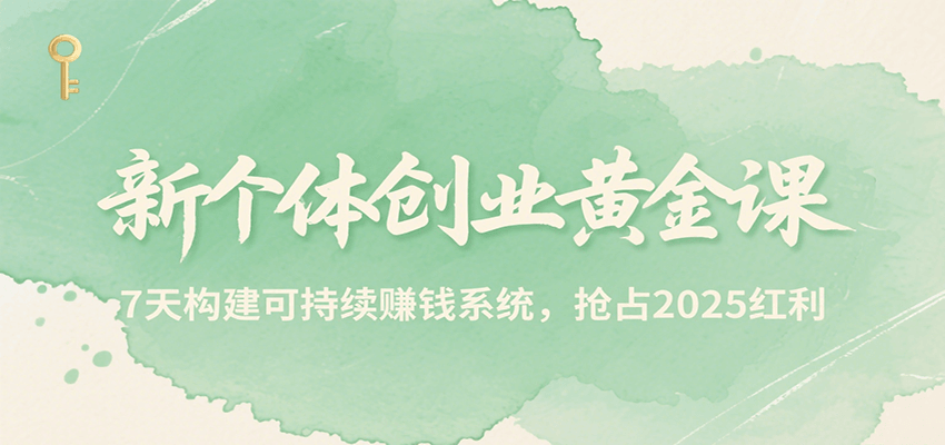 新个体创业黄金课,7天构建可持续赚钱系统,抢占2025红利-来聚吧