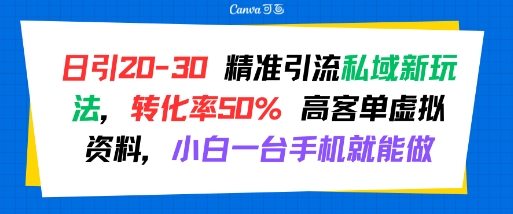 日引 20-30 精准引流私域新玩法，转化率50% 高客单虚拟资料，小白一台手机就能做-来聚吧