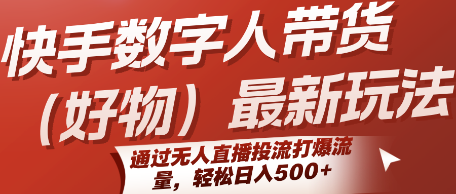 快手数字人带货(好物)最新玩法,通过无人直播投流打爆流量,轻松日入500+-来聚吧