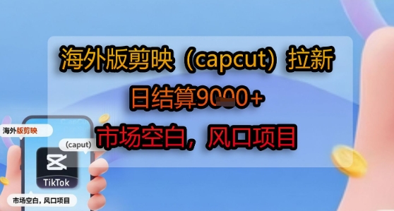 海外版剪映(capcut)拉新，日结算1k+，市场空白，风口项目-来聚吧