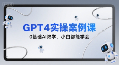 GPT4实操案例课，0基础AI教学，小白都能学会-来聚吧