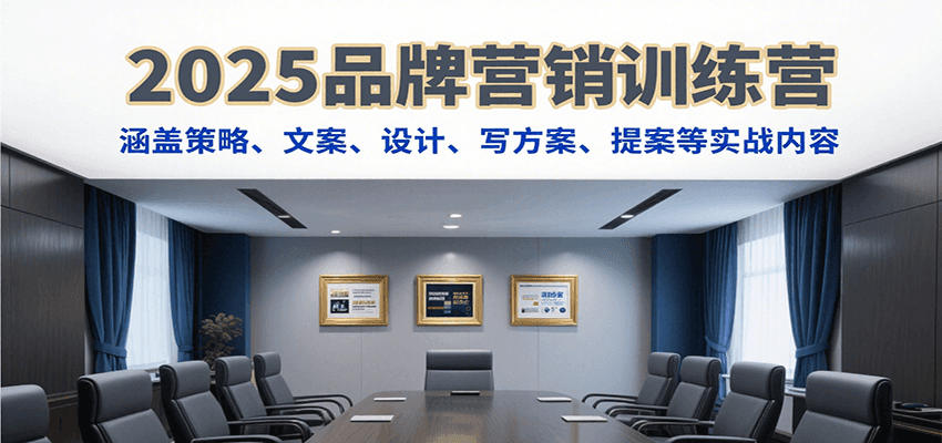 2025品牌营销训练营,涵盖策略、文案、设计、写方案、提案等实战内容-来聚吧