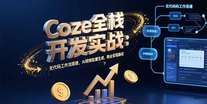 Coze全栈开发实战：无代码工作流搭建，AI视频批量生成，商业变现路径-来聚吧