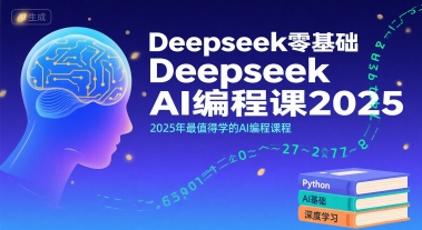 Deepseek零基础AI编程课2025,2025年最值得学的AI编程课程-来聚吧