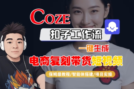 Coze扣子工作流一键生成电商复刻带货短视频，保姆级教程-智能体搭建-项目实操-来聚吧