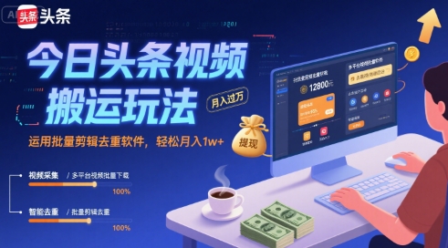 今日头条视频搬运玩法，运用批量剪辑去重软件，轻松月入1w+-来聚吧