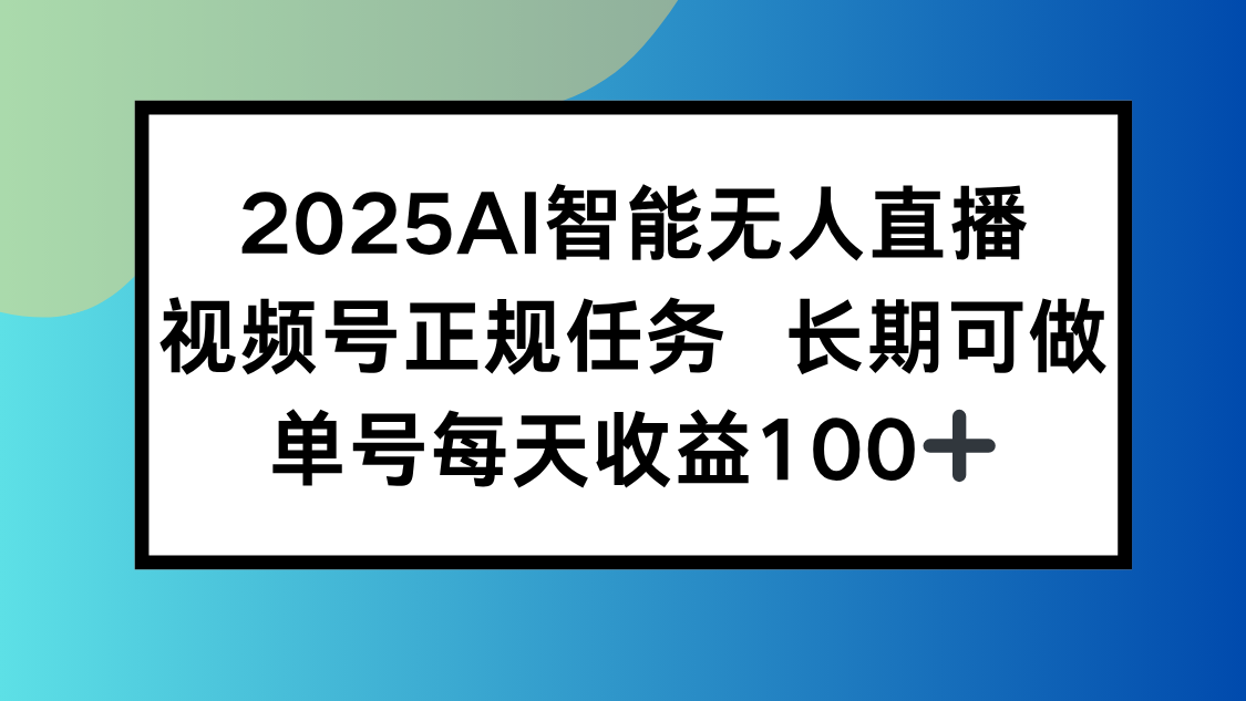 2025AI智能无人直播新玩法,视频号长期稳定任务,单日平均收益100+-来聚吧