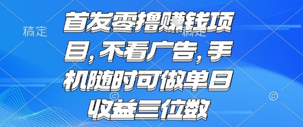 首发零撸挣钱项目 不看广告 手机随时可做 单日收益三位数【揭秘】-来聚吧
