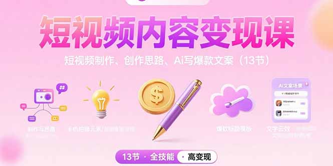 短视频内容变现课：短视频制作、创作思路、Ai写爆款文案(13节-来聚吧