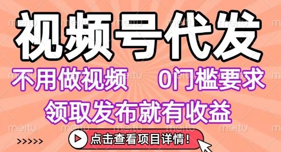 视频号代发,不用剪辑不用做视频,0门槛要求,领取发布就有收益,任务没有无上限,小白轻松上手【揭秘】-来聚吧