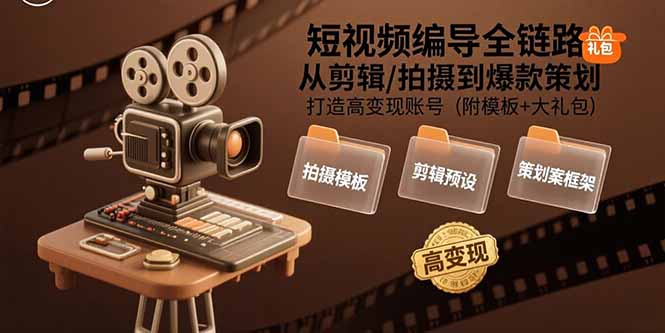 短视频编导全链路:从剪辑/拍摄到爆款策划,打造高变现账号(附模板+大礼包-来聚吧