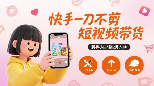 快手一刀不剪短视频带货,新手小白轻松月入8k-来聚吧