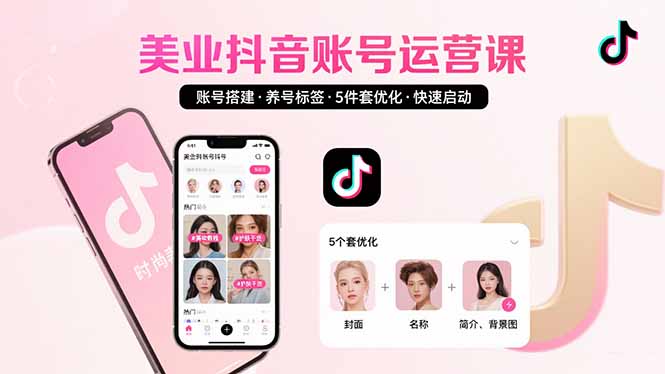 美业账号搭建,养号与标签设置,5件套优化,快速启动抖音运营-来聚吧