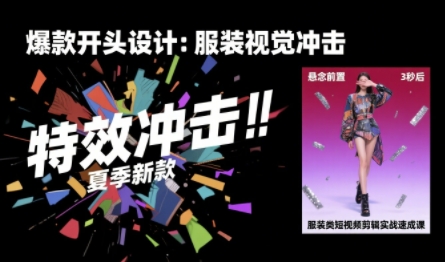 服装类短视频剪辑实战速成课,30天掌握算法适配剪辑术,完播率提升25%-来聚吧