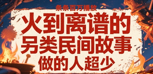 火到离谱的另类民间故事，条条百W播放，做的人超少-来聚吧