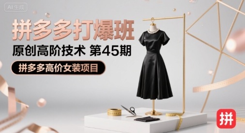 拼多多打爆班原创高阶技术第45期，拼多多高价女装项目-来聚吧