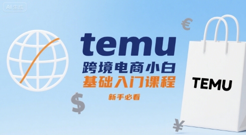 temu跨境电商小白基础入门课程,新手必看-来聚吧