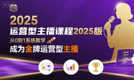运营型主播课程2025版，从0到1教你成为金牌运营型主播-来聚吧