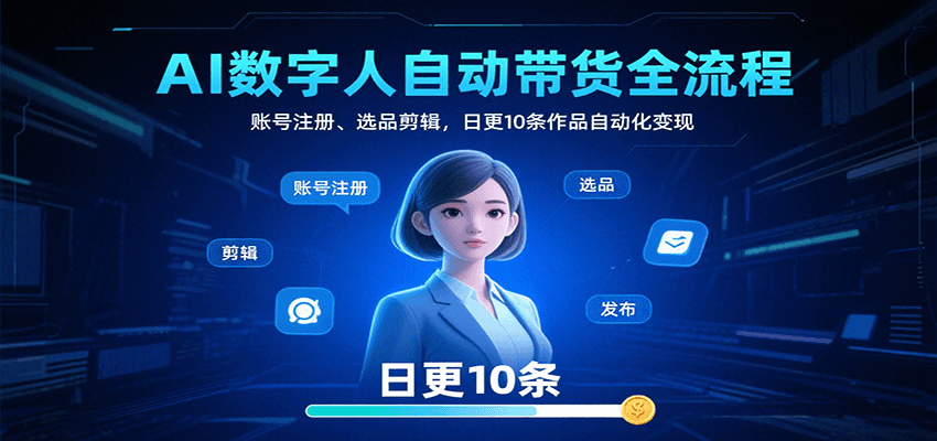 AI数字人自动带货全流程：账号注册、选品剪辑，日更10条作品自动化变现-来聚吧