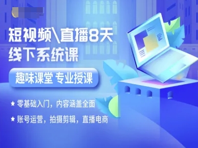 短视频直播8天线下系统课，零基础入门，内容涵盖全面，账号运营，拍摄剪辑，直播电商-来聚吧