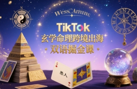 TikTok玄学命理跨境出海双语掘金课，手把手教你用命理知识精准直击海外用户痛点-来聚吧