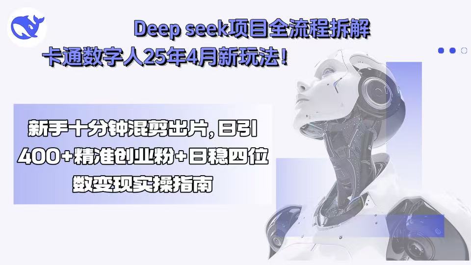 Deep seek项目全流程拆解+卡通数字人25年4月新玩法！新手十分钟混剪出...-来聚吧