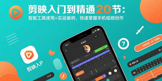 剪映入门到精通20节:智能工具使用+实战案例,快速掌握手机视频创作-来聚吧