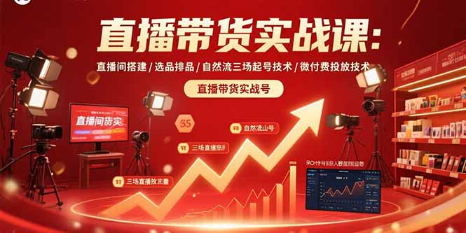 直播带货实战课：直播间搭建/选品排品/自然流三场起号技术/微付费投放技术-来聚吧