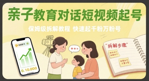 亲子教育对话短视频起号，保姆级拆解教程，快速起千粉万粉号-来聚吧