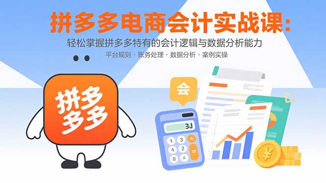 拼多多电商会计实战课：轻松掌握拼多多特有的会计逻辑与数据分析能力-来聚吧
