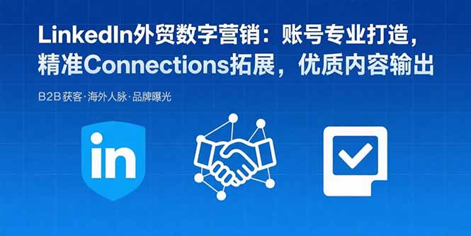 LinkedIn外贸数字营销：账号专业打造，精准Connections拓展，优质内容输出-来聚吧