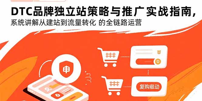 DTC品牌独立站策略与推广实战指南,系统讲解从建站到流量转化的全链路运营-来聚吧