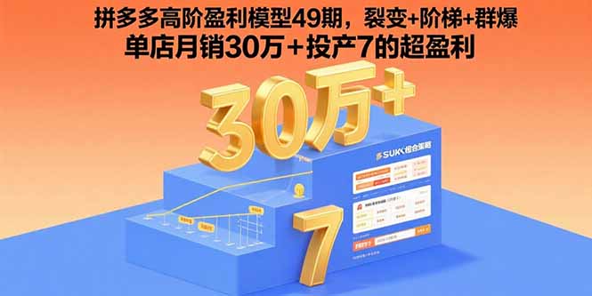 拼多多高阶盈利模型49期,裂变+阶梯+群爆 单店月销30万+投产7的超盈利-来聚吧