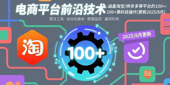 电商平台前沿技术：涵盖淘宝/拼多多等平台的100+黑科技操作(更新2025-8月-来聚吧