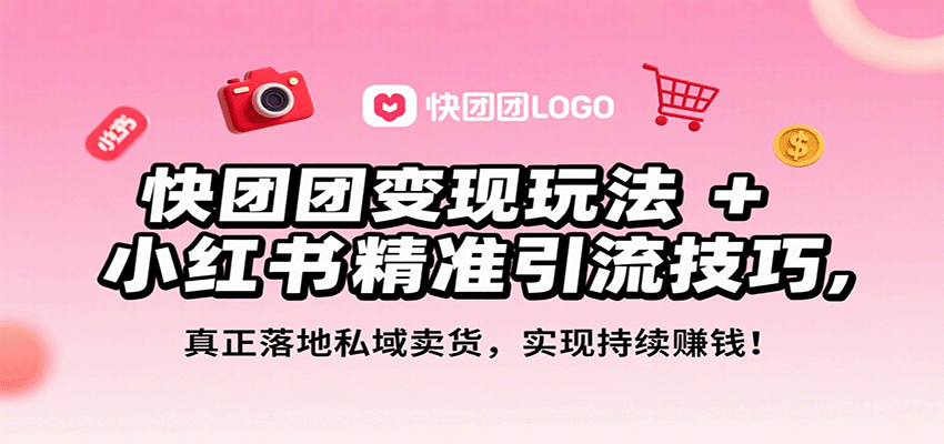 快团团变现玩法+小红书精准引流技巧，真正落地私域卖货，一年从0做到月入3万+-来聚吧