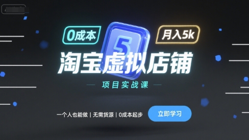 淘宝虚拟店铺项目实战课,一个人也能做,无需货源、0成本起步,月入5k-来聚吧