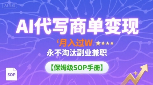 AI代写商单变现，月入过W，永不淘汰副业兼职【保姆级SOP手册】-来聚吧