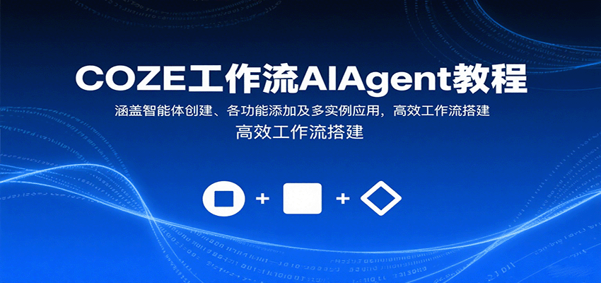COZE工作流AIAgent教程:涵盖智能体创建、各功能添加及多实例应用,高效工作流搭建-来聚吧