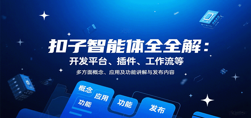 扣子智能体全解：开发平台、插件、工作流等多方面概念、应用及功能讲解与发布内容-来聚吧