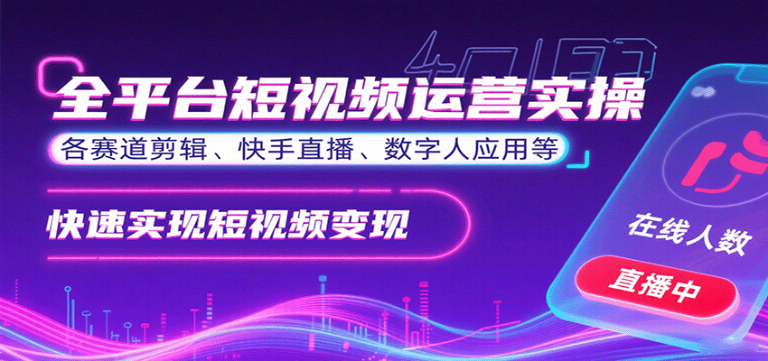 全平台短视频运营实操,各赛道剪辑、快手直播、数字人应用等,快速实现短视频变现-来聚吧