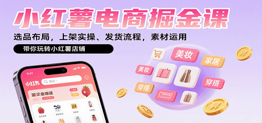 小红薯电商掘金课：选品布局，上架实操、发货流程，素材运用，带你玩转小红薯店铺-来聚吧