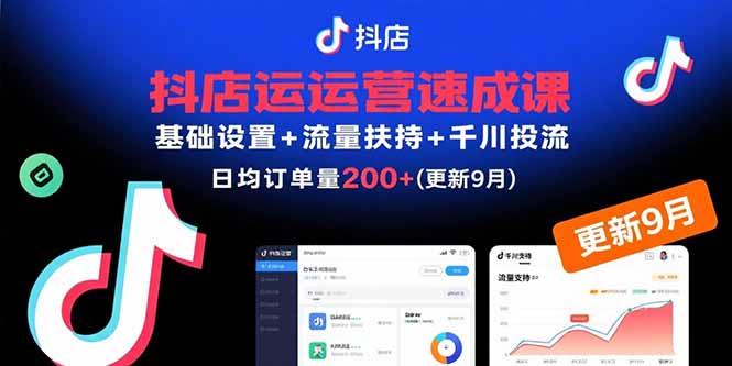 抖店运营速成课，基础设置+流量扶持+千川投流，30天日均订单200+(更新9月-来聚吧