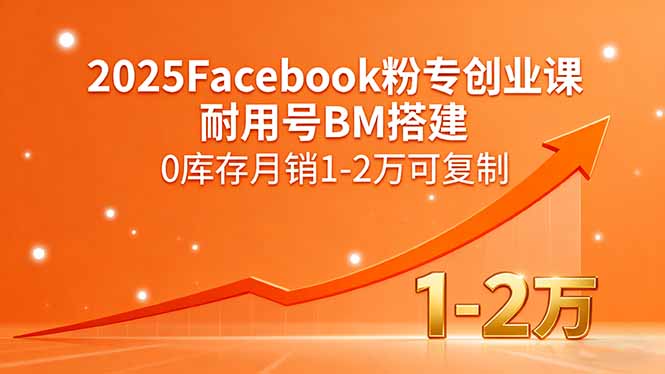 2025Facebook粉专创业课,耐用号BM搭建,0库存月销1-2万可复制-来聚吧
