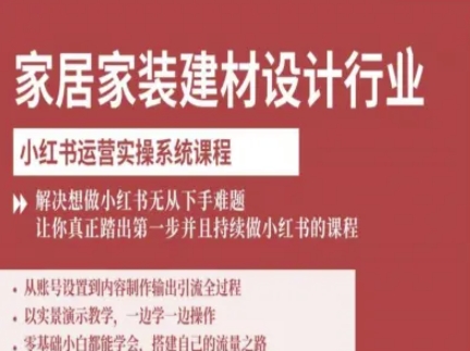 家居家装建材设计行业小红书运营实操系统课程，解决想做小红书无从下手难题让你真正踏出第一步-来聚吧