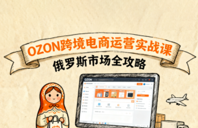 大师兄·俄罗斯跨境OZON快速上手-来聚吧