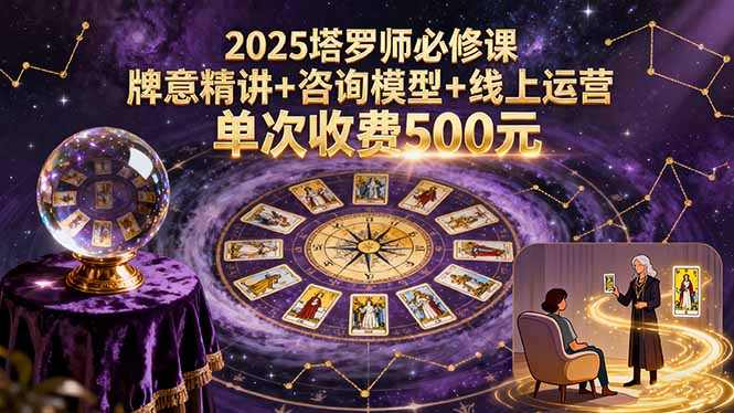 2025塔罗师必修课，牌意精讲+咨询模型+线上运营，单次收费500元-来聚吧
