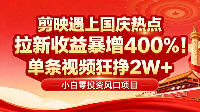 国庆流量风口！剪映小白吃红利：0基础几分钟一条，拉新收益暴涨400%，…-来聚吧