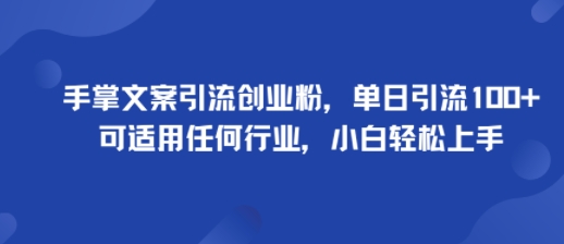 手掌文案引流创业粉，单日引流100+，可适用任何行业，小白轻松上手-来聚吧
